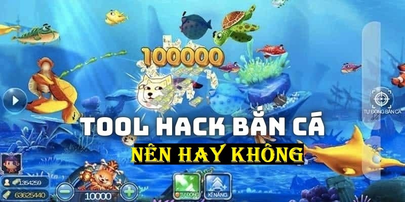 Không nên dùng tool hack game bắn cá